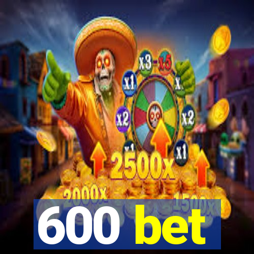 600 bet